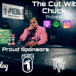 The cut wit Chuck Podcast