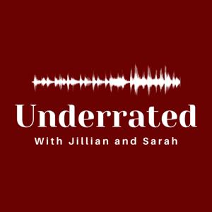 Underrated: with Jillian and Sarah