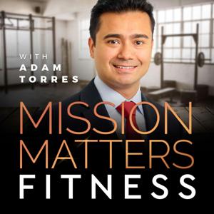 Mission Matters Fitness with Adam Torres by Adam Torres