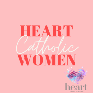 Heart Catholic Women by Heart Ministry for Women