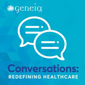 Geneia Conversations: Redefining Healthcare