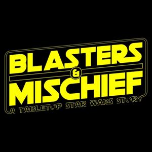 Blasters & Mischief: A Tabletop Star Wars Story