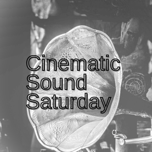 Cinematic Sound Saturdays