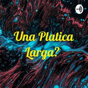 Una Platica Larga?