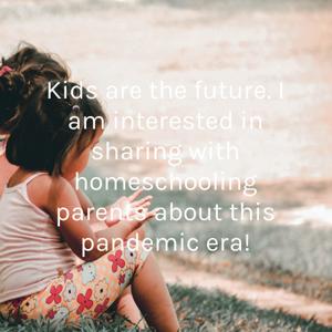 Kids are the future. I am interested in sharing with homeschooling parents about this pandemic era!