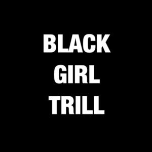 BLACK GIRL TRILL.