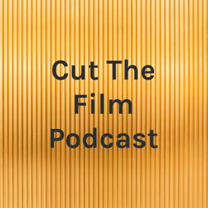 Cut The Film Podcast