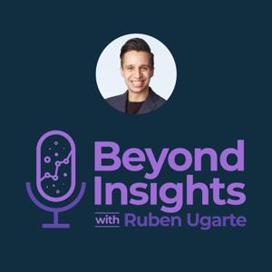 Beyond Insights with Ruben Ugarte