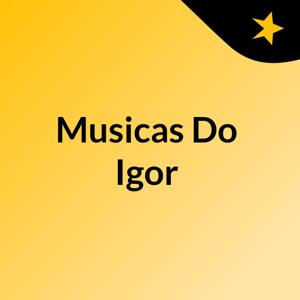 Musicas Do Igor