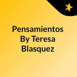 Pensamientos By Teresa Blasquez