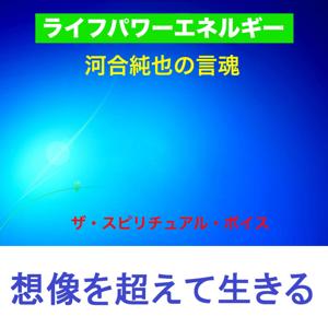 番組音声コンテンツ – ライフパワーエネルギー河合純也の言魂