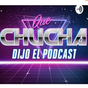 Que Chucha Dijo El Podcast