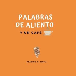 Palabras de aliento y un café con Plácido K. Matu