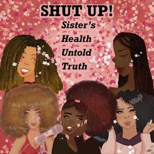 SHUT UP! Sisters Health Untold Truth