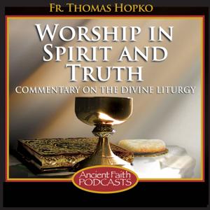 Worship in Spirit and Truth by Fr. Thomas Hopko, and Ancient Faith Ministries