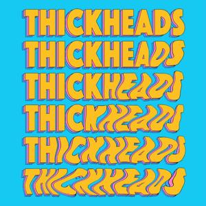 THICKHEADS