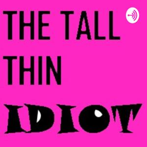 The Tall Thin Idiot Podcast