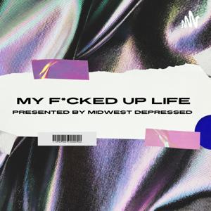 My F*cked Up Life: A Podcast