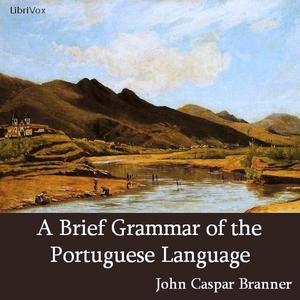 Brief Grammar of the Portuguese Language, A by John Casper Branner (1850 - 1922)