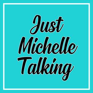 Just Michelle Talking