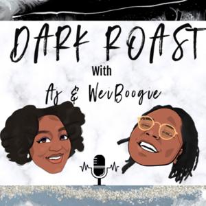 Dark Roast with AJ & Weiboogie