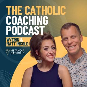 The Catholic Coaching Podcast by Erin and Matt Ingold