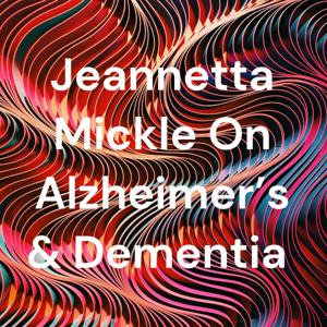 Jeannetta Mickle On Alzheimer’s & Dementia