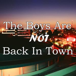 The Boys Are NOT Back In Town