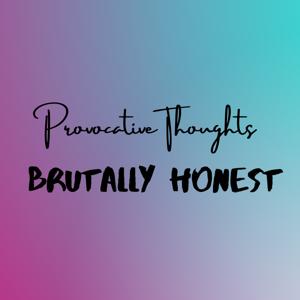 Provocative Thoughts Brutally Honest Podcast