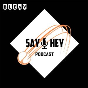 Say Hey Podcast