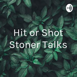 Hit or Shot Stoner Talks