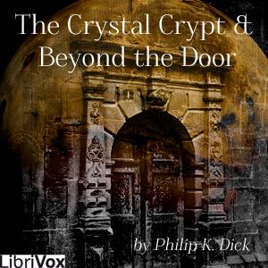 Crystal Crypt, the & Beyond the Door by Philip K. Dick (1928 - 1982) by LibriVox