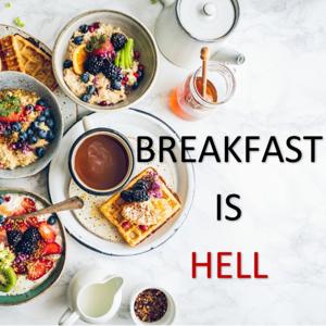 BREAKFAST IS HELL