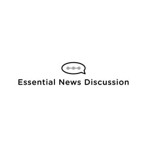 Essential News Discussion Podcast