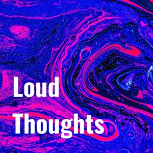 Loud Thoughts