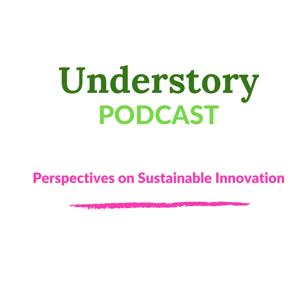 Understory Podcast: Perspectives on Sustainable Innovations