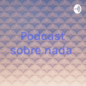 Podcast sobre nada