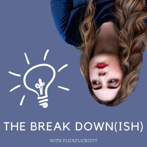 The Break Down (ish) with FlickFlickCity
