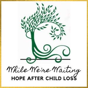 While We're Waiting® - Hope After Child Loss by While We're Waiting® - Hope After Child Loss