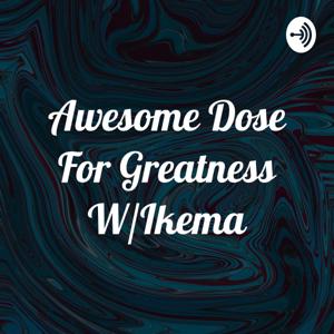 Awesome Dose For Greatness W/Ikema