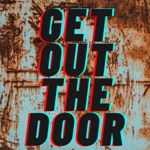 Get out the door.