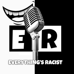 Everything’s Racist