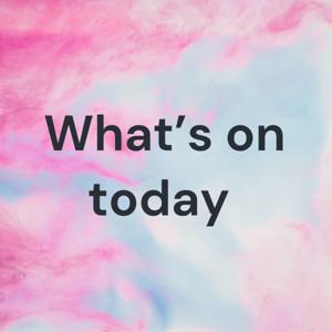 What’s on today