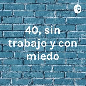 40, sin trabajo y con miedo