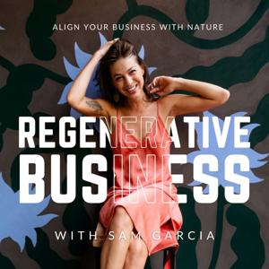 Regenerative Business with Sam Garcia by Sam Garcia of Dirty Alchemy