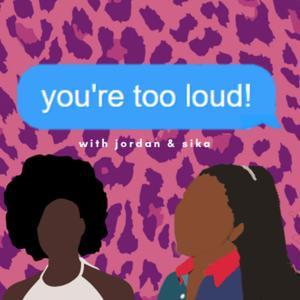 you're too loud!