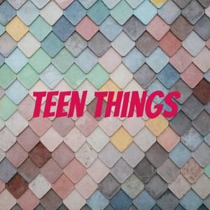 Teen things