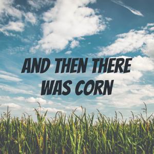 And Then There Was Corn