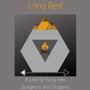 Long Rest: A Low IQ Foray into Dungeons and Dragons