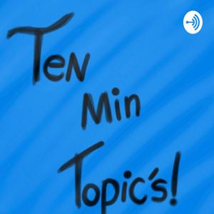 Ten Minute Topics